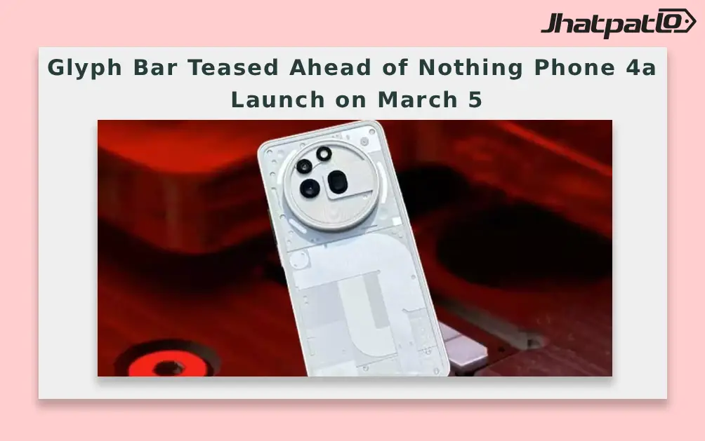  Glyph Bar Teased Ahead of Nothing Phone 4a Launch on March 5